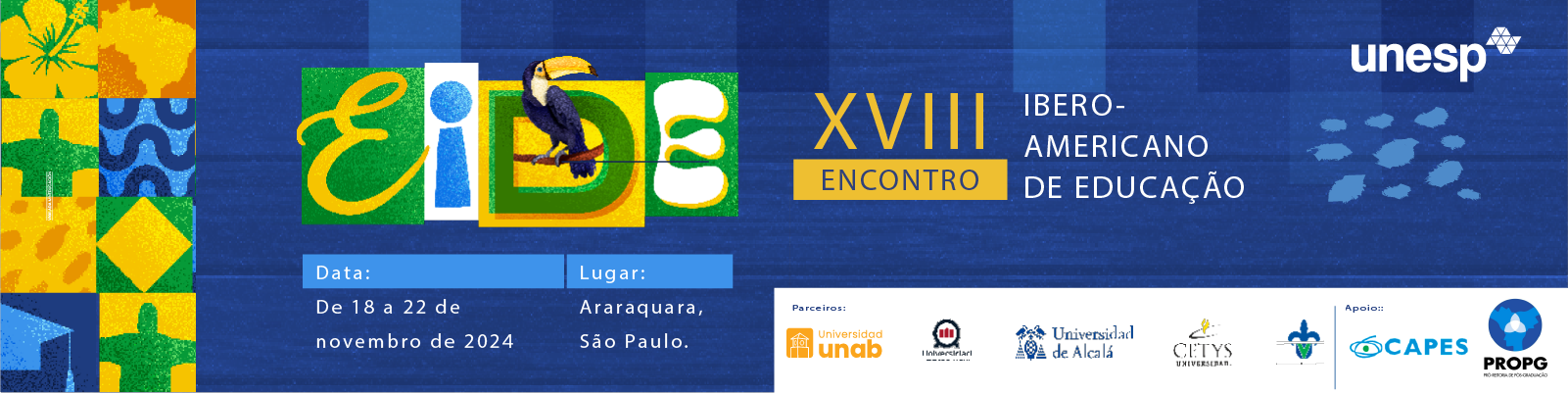 Imagem em fundo azul do evento EIDE - "XVIII Encontro Ibero-Americano de Educação". O evento ocorre de 18 a 22 de novembro de 2024 e ocorrerá em Araraquara, São Paulo. As instituições parceiras são: UNESP, Universidad UNAB, Universidad de Alcalá, entre outras, com apoio da CAPES e PROPG. A imagem usa padrões de cores azul, amarelo e verde, com imagens tipicamente brasileiras como um tucano, o Cristo Redentor, o padrão da calçada de Ipanema, a bandeira do Brasil e padrão de onça.